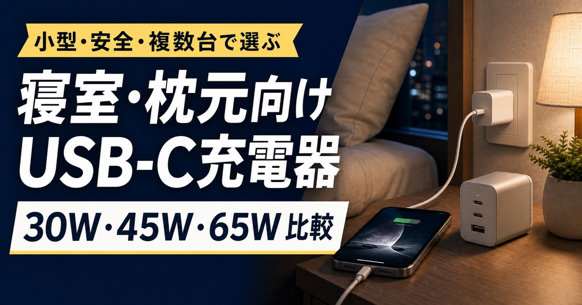 寝室・枕元用USB-C充電器おすすめ比較｜30W・45W・65Wはどれを選ぶべき？