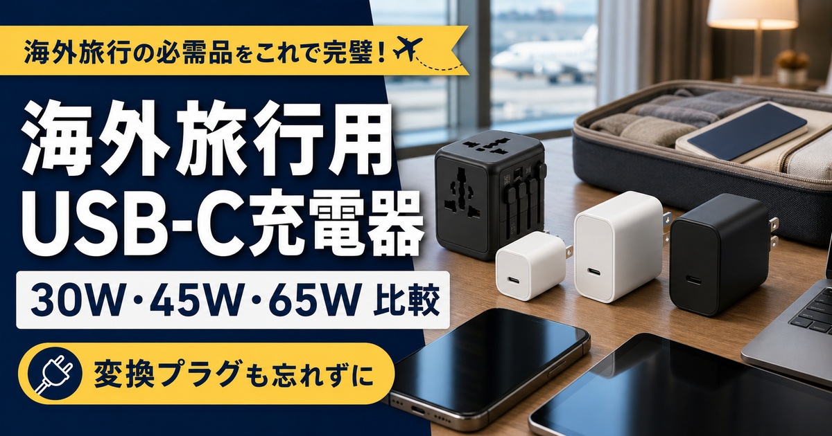 海外旅行用USB-C充電器おすすめ比較｜30W・45W・65Wと変換プラグはどれ？